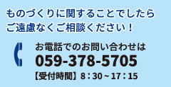 ものづくりに関することでしたらご遠慮なくご相談ください！